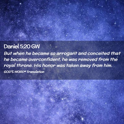 Picture 02 - Daniel 5:20 GW - But when he became so arrogant and conceited that - Bible Verse Picture