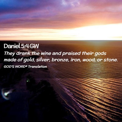 Picture 02 - Daniel 5:4 GW - They drank the wine and praised their gods made - Bible Verse Picture