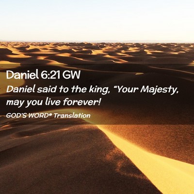 Picture 02 - Daniel 6:21 GW - Daniel said to the king, “Your Majesty, may you - Bible Verse Picture