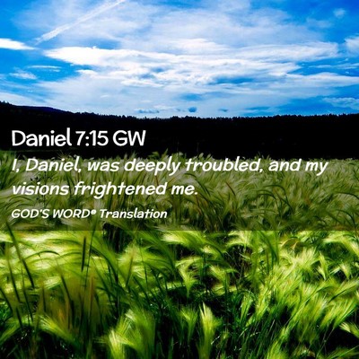 Picture 02 - Daniel 7:15 GW - I, Daniel, was deeply troubled, and my visions - Bible Verse Picture