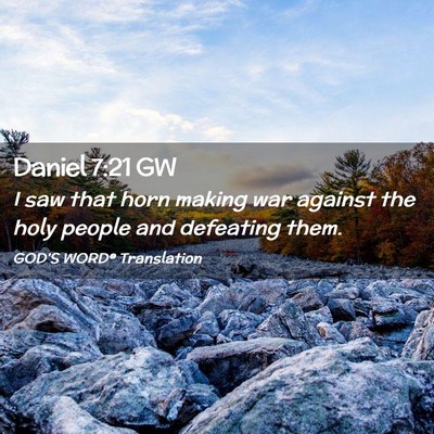 Picture 02 - Daniel 7:21 GW - I saw that horn making war against the holy - Bible Verse Picture