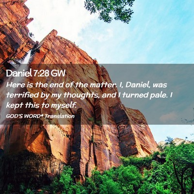 Picture 02 - Daniel 7:28 GW - Here is the end of the matter. I, Daniel, was - Bible Verse Picture