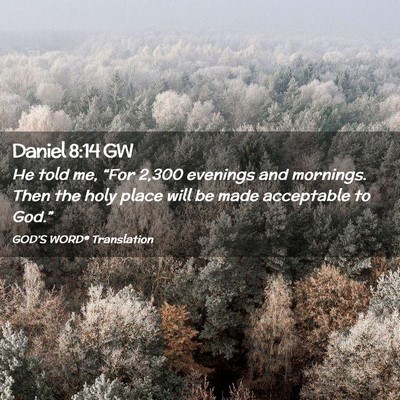 Picture 02 - Daniel 8:14 GW - He told me, “For 2,300 evenings and mornings. - Bible Verse Picture