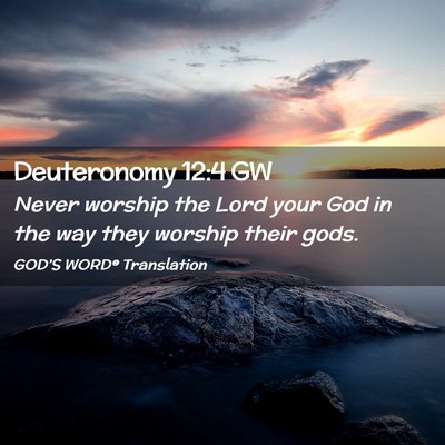 Picture 02 - Deuteronomy 12:4 GW - Never worship the Lord your God in the way they - Bible Verse Picture