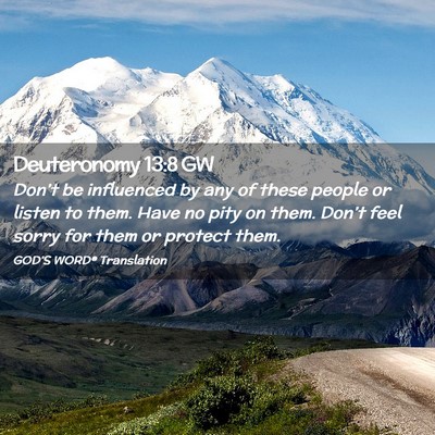 Picture 02 - Deuteronomy 13:8 GW - Don’t be influenced by any of these people or - Bible Verse Picture