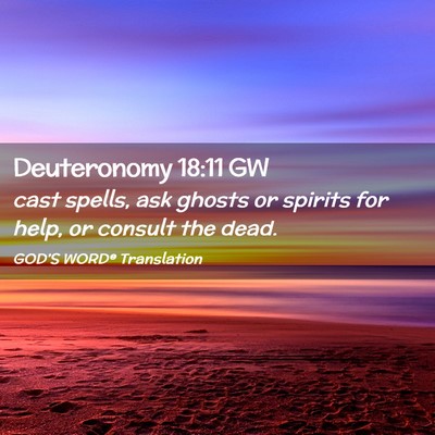 Picture 02 - Deuteronomy 18:11 GW - cast spells, ask ghosts or spirits for help, or - Bible Verse Picture
