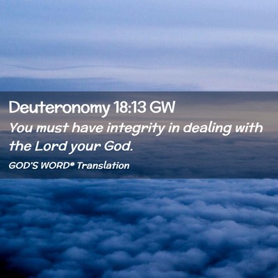 Picture 02 - Deuteronomy 18:13 GW - You must have integrity in dealing with the Lord - Bible Verse Picture