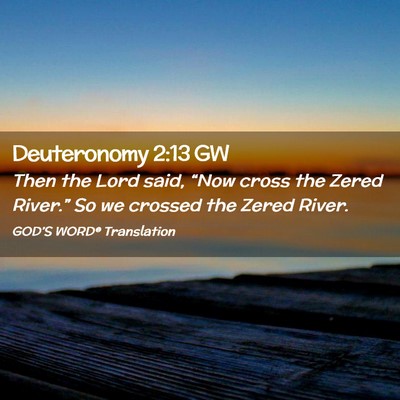 Picture 02 - Deuteronomy 2:13 GW - Then the Lord said, “Now cross the Zered - Bible Verse Picture