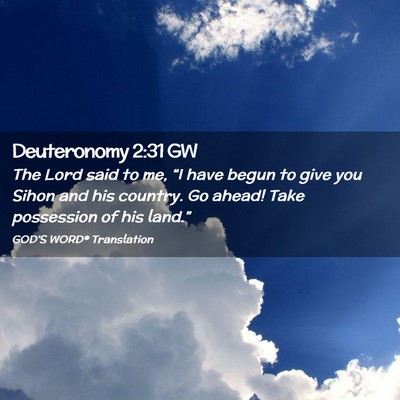 Picture 02 - Deuteronomy 2:31 GW - The Lord said to me, “I have begun to give you - Bible Verse Picture