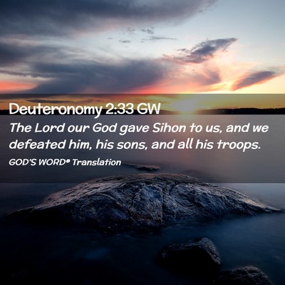 Picture 02 - Deuteronomy 2:33 GW - The Lord our God gave Sihon to us, and we - Bible Verse Picture