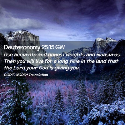 Picture 02 - Deuteronomy 25:15 GW - Use accurate and honest weights and measures. - Bible Verse Picture