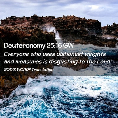 Picture 02 - Deuteronomy 25:16 GW - Everyone who uses dishonest weights and measures - Bible Verse Picture