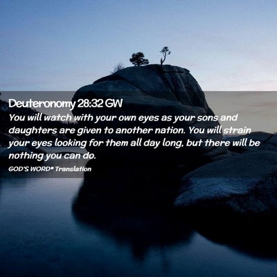Picture 02 - Deuteronomy 28:32 GW - You will watch with your own eyes as your sons - Bible Verse Picture