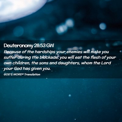 Picture 02 - Deuteronomy 28:53 GW - Because of the hardships your enemies will make - Bible Verse Picture