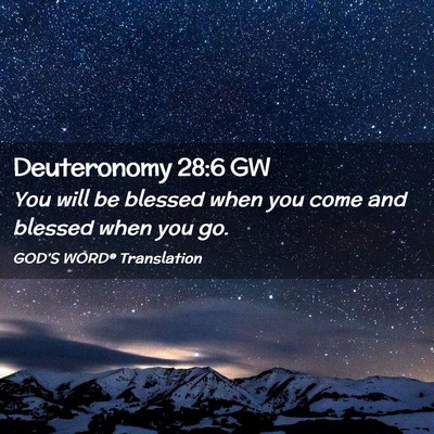 Picture 02 - Deuteronomy 28:6 GW - You will be blessed when you come and blessed - Bible Verse Picture