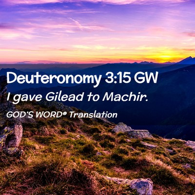 Picture 02 - Deuteronomy 3:15 GW - I gave Gilead to - Bible Verse Picture