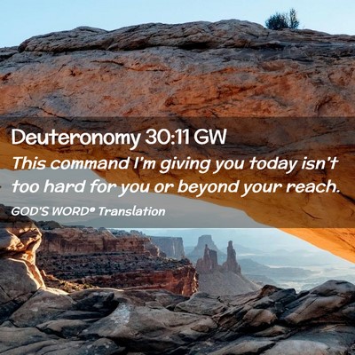 Picture 02 - Deuteronomy 30:11 GW - This command I’m giving you today isn’t too - Bible Verse Picture