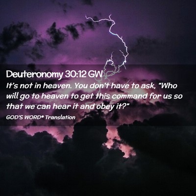 Picture 02 - Deuteronomy 30:12 GW - It’s not in heaven. You don’t have to ask, - Bible Verse Picture
