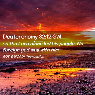 Picture 02 - Deuteronomy 32:12 GW - so the Lord alone led his people. No foreign god - Bible Verse Picture