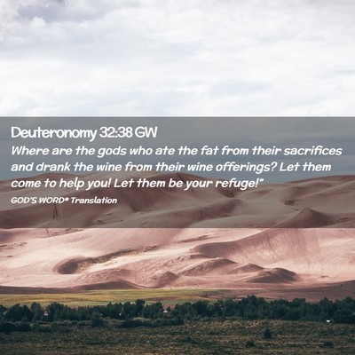 Picture 02 - Deuteronomy 32:38 GW - Where are the gods who ate the fat from their - Bible Verse Picture