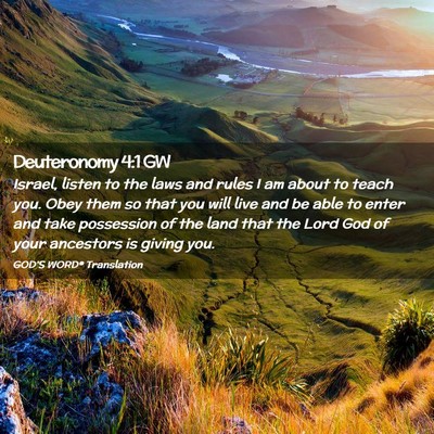 Picture 02 - Deuteronomy 4:1 GW - Israel, listen to the laws and rules I am about - Bible Verse Picture