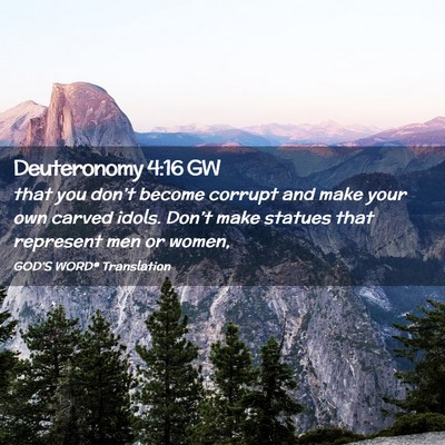 Picture 02 - Deuteronomy 4:16 GW - that you don’t become corrupt and make your own - Bible Verse Picture