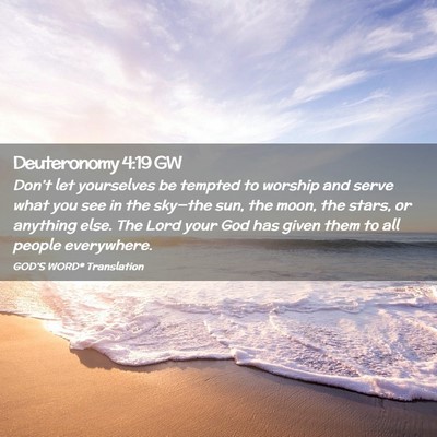 Picture 02 - Deuteronomy 4:19 GW - Don’t let yourselves be tempted to worship and - Bible Verse Picture
