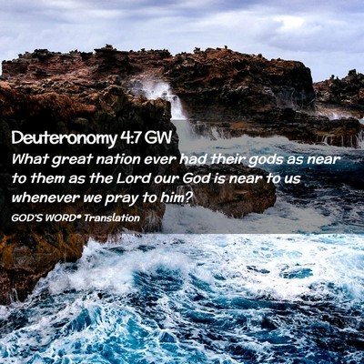 Picture 02 - Deuteronomy 4:7 GW - What great nation ever had their gods as near to - Bible Verse Picture