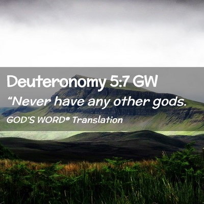 Picture 02 - Deuteronomy 5:7 GW - “Never have any other - Bible Verse Picture