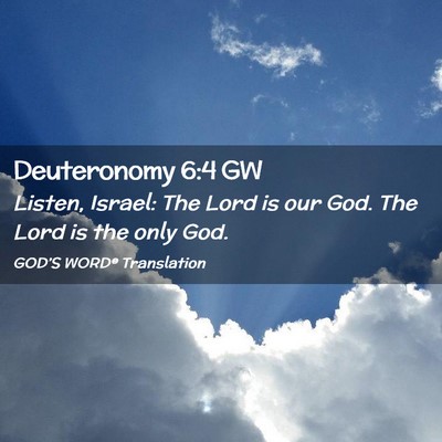 Picture 02 - Deuteronomy 6:4 GW - Listen, Israel: The Lord is our God. The Lord is - Bible Verse Picture