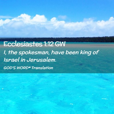 Picture 02 - Ecclesiastes 1:12 GW - I, the spokesman, have been king of Israel in - Bible Verse Picture