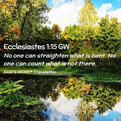 Picture 02 - Ecclesiastes 1:15 GW - No one can straighten what is bent. No one can - Bible Verse Picture