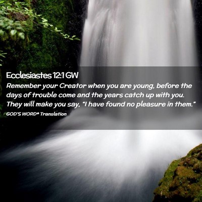 Picture 02 - Ecclesiastes 12:1 GW - Remember your Creator when you are young, before - Bible Verse Picture