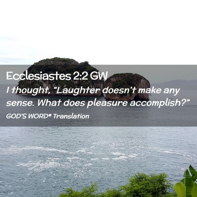 Picture 02 - Ecclesiastes 2:2 GW - I thought, “Laughter doesn’t make any sense. - Bible Verse Picture