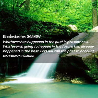 Picture 02 - Ecclesiastes 3:15 GW - Whatever has happened in the past is present now. - Bible Verse Picture