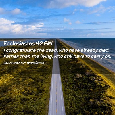 Picture 02 - Ecclesiastes 4:2 GW - I congratulate the dead, who have already died, - Bible Verse Picture
