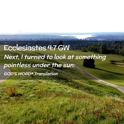 Picture 02 - Ecclesiastes 4:7 GW - Next, I turned to look at something pointless - Bible Verse Picture