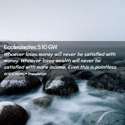 Picture 02 - Ecclesiastes 5:10 GW - Whoever loves money will never be satisfied with - Bible Verse Picture