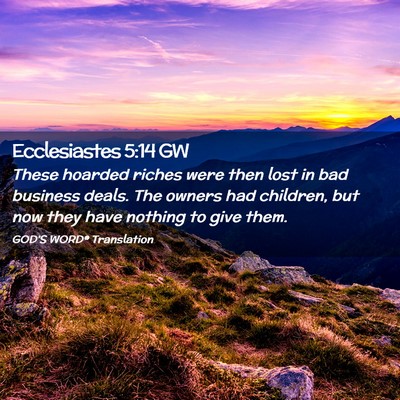 Picture 02 - Ecclesiastes 5:14 GW - These hoarded riches were then lost in bad - Bible Verse Picture
