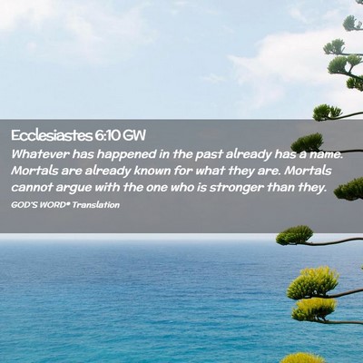 Picture 02 - Ecclesiastes 6:10 GW - Whatever has happened in the past already has a - Bible Verse Picture
