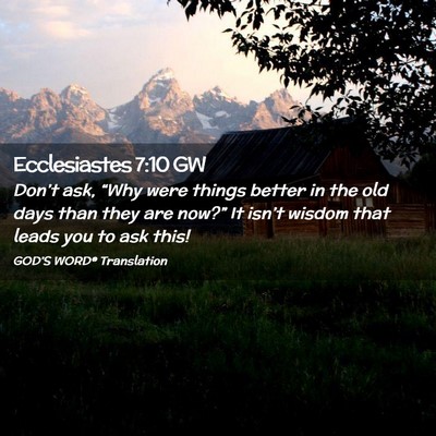 Picture 02 - Ecclesiastes 7:10 GW - Don’t ask, “Why were things better in the old - Bible Verse Picture