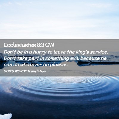 Picture 02 - Ecclesiastes 8:3 GW - Don’t be in a hurry to leave the king’s - Bible Verse Picture