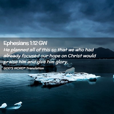 Picture 02 - Ephesians 1:12 GW - He planned all of this so that we who had already - Bible Verse Picture