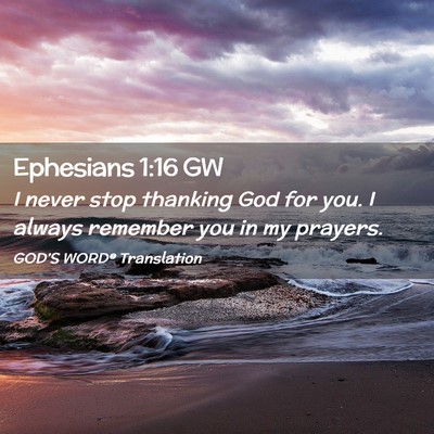 Picture 02 - Ephesians 1:16 GW - I never stop thanking God for you. I always - Bible Verse Picture