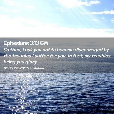 Picture 02 - Ephesians 3:13 GW - So then, I ask you not to become discouraged by - Bible Verse Picture