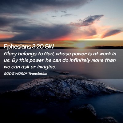 Picture 02 - Ephesians 3:20 GW - Glory belongs to God, whose power is at work in - Bible Verse Picture