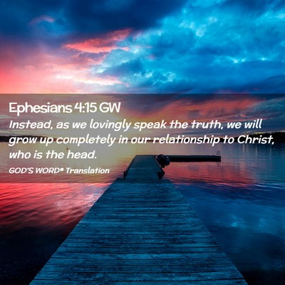 Picture 02 - Ephesians 4:15 GW - Instead, as we lovingly speak the truth, we will - Bible Verse Picture