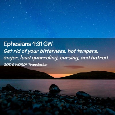Picture 02 - Ephesians 4:31 GW - Get rid of your bitterness, hot tempers, anger, - Bible Verse Picture