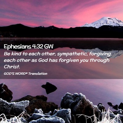 Picture 02 - Ephesians 4:32 GW - Be kind to each other, sympathetic, forgiving - Bible Verse Picture