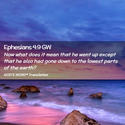 Picture 02 - Ephesians 4:9 GW - Now what does it mean that he went up except that - Bible Verse Picture